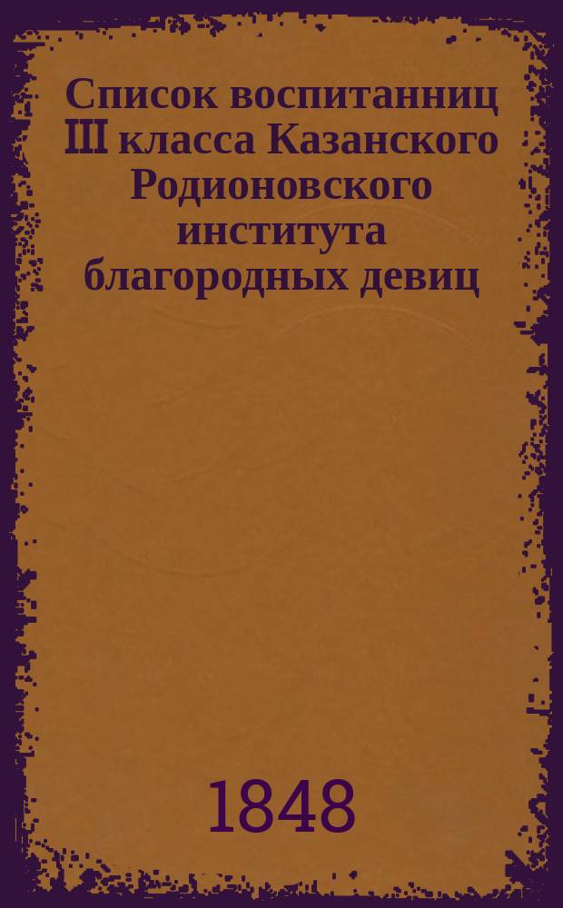 Список воспитанниц III класса Казанского Родионовского института благородных девиц, выпускаемых ... ... в 1848 году