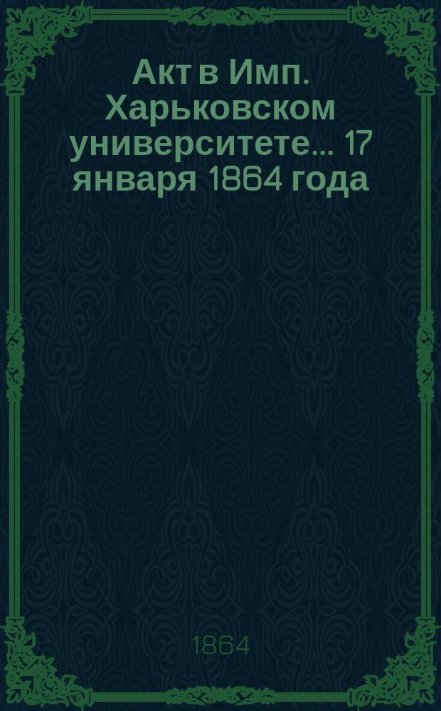 Акт в Имп. Харьковском университете... ... 17 января 1864 года