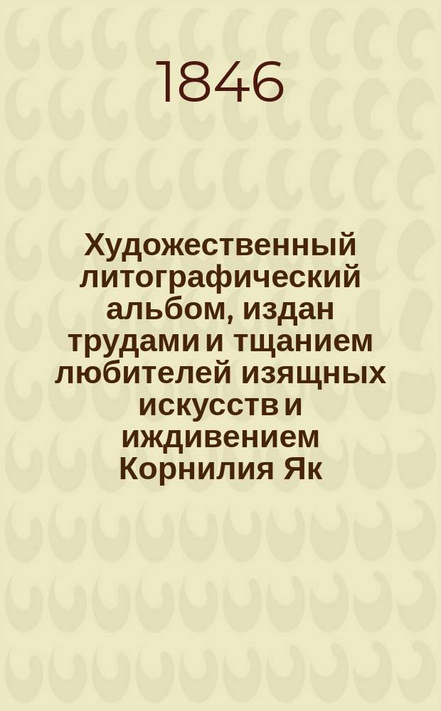 Художественный литографический альбом, издан трудами и тщанием любителей изящных искусств и иждивением Корнилия Як. Тромонина : 1-2