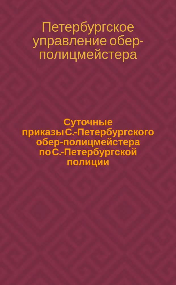 [Суточные приказы С.-Петербургского обер-полицмейстера по С.-Петербургской полиции]. За 1847-56 гг.