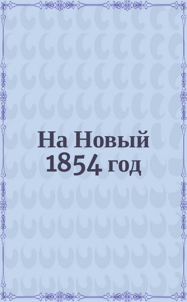 На Новый 1854 год : Стихотворение