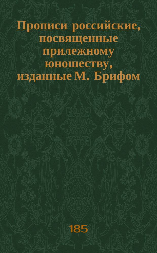 Прописи российские, посвященные прилежному юношеству, изданные М. Брифом : 2 тетр