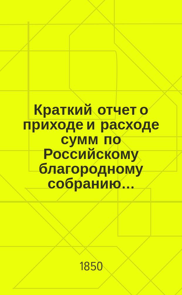 Краткий отчет о приходе и расходе сумм по Российскому благородному собранию...