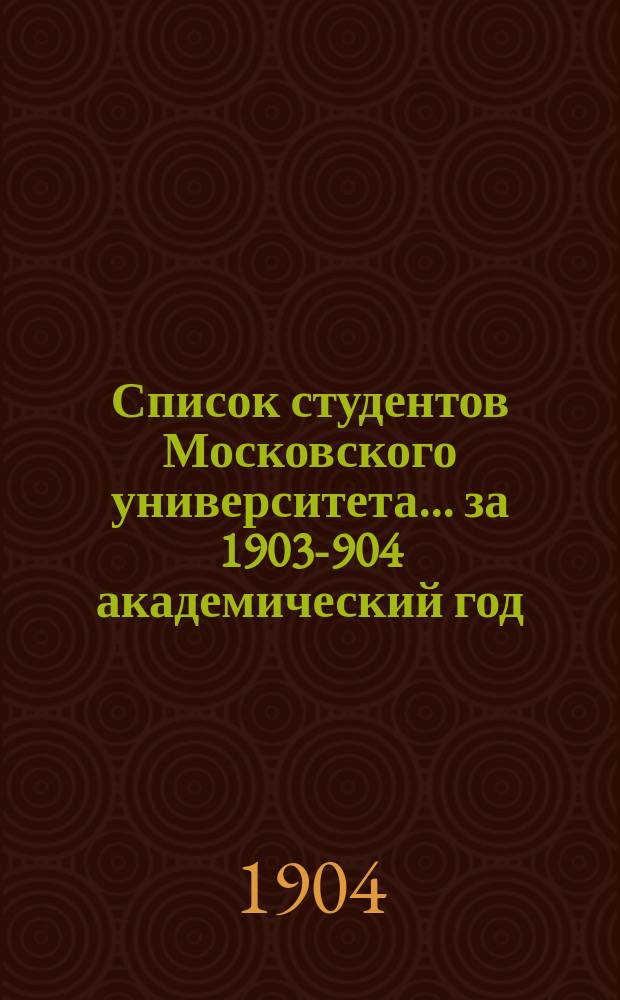 Список студентов Московского университета... ... за 1903-904 академический год