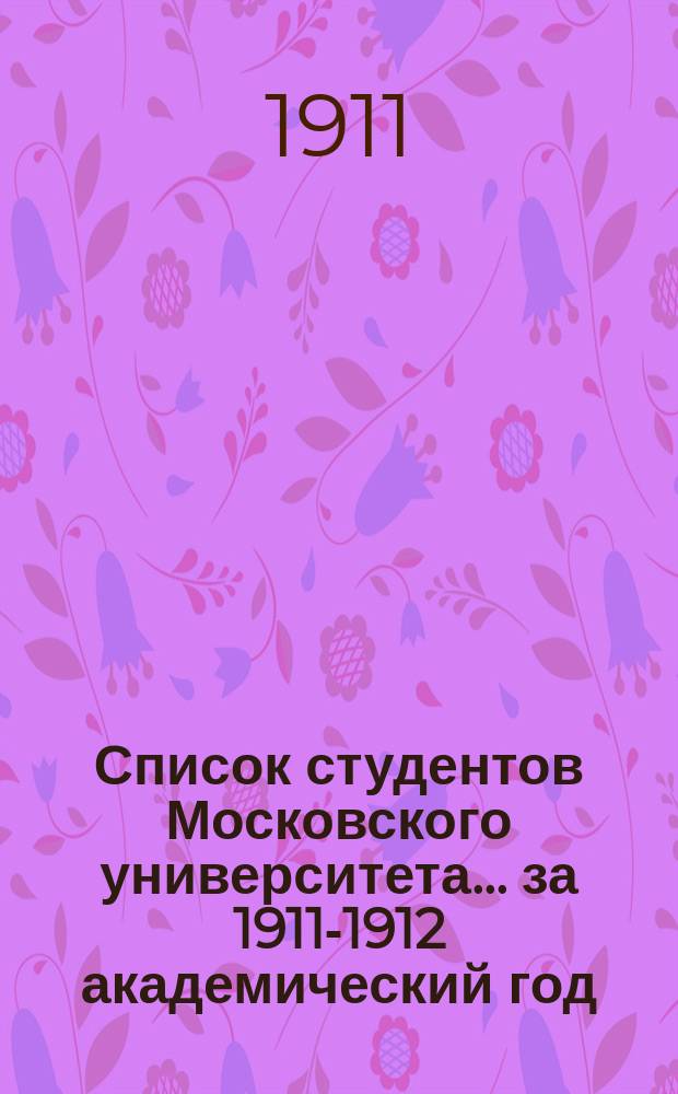 Список студентов Московского университета... ... за 1911-1912 академический год