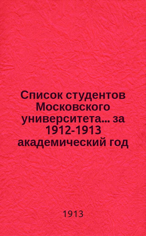 Список студентов Московского университета... ... за 1912-1913 академический год