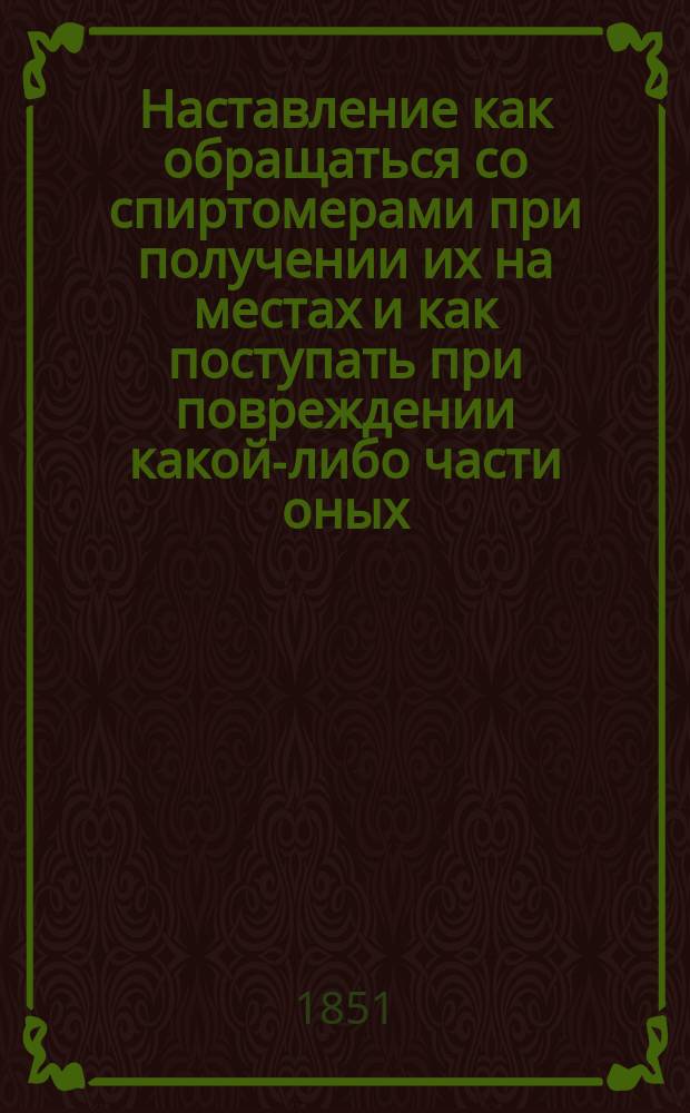 Наставление как обращаться со спиртомерами при получении их на местах и как поступать при повреждении какой-либо части оных