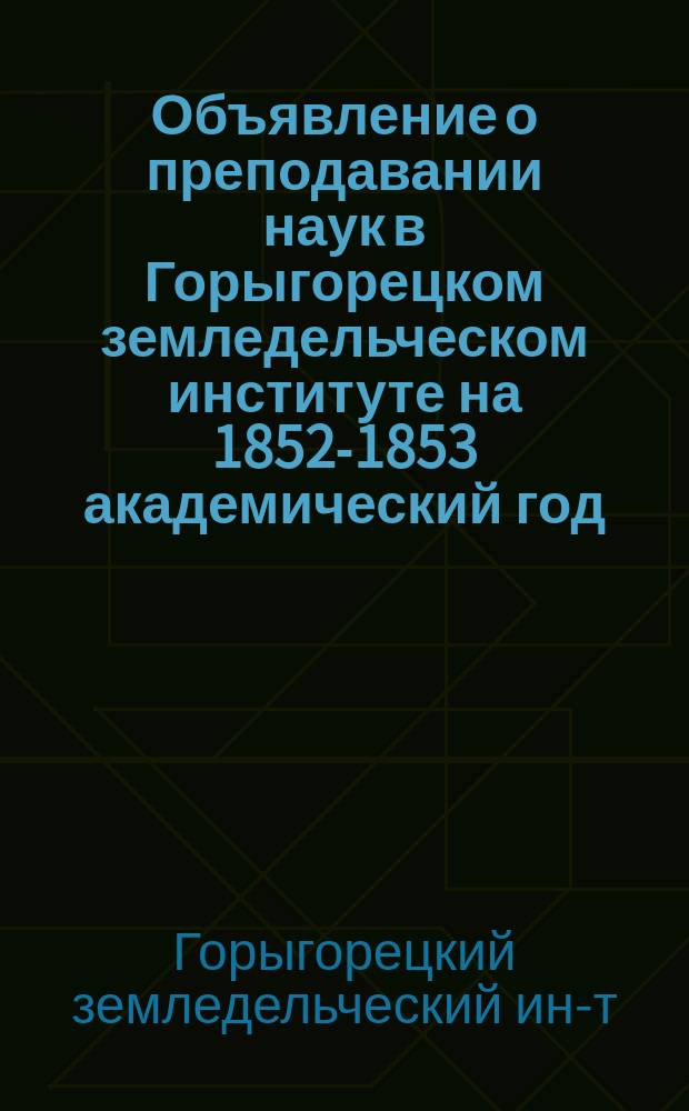 Объявление о преподавании наук в Горыгорецком земледельческом институте на 1852-1853 академический год
