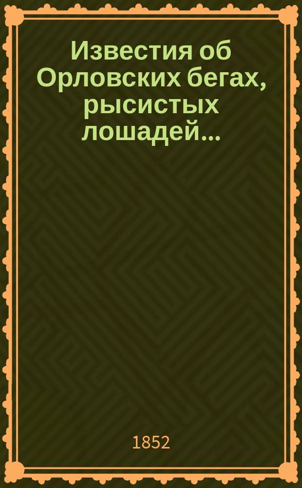 [Известия об Орловских бегах, рысистых лошадей]...