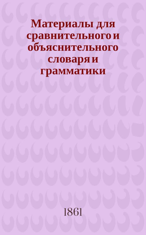 Материалы для сравнительного и объяснительного словаря и грамматики : Т. [1]-7. Т. 6 : Словарь церковно-славянского языка А.Х. Востокова