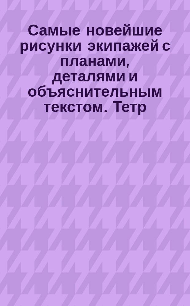 Самые новейшие рисунки экипажей с планами, деталями и объяснительным текстом. Тетр. 2