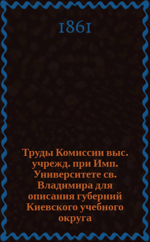Труды Комиссии выс. учрежд. при Имп. Университете св. Владимира для описания губерний Киевского учебного округа: Подольской, Волынской, Киевской, Черниговской и Полтавской. Т. 4 : [1. Исчисление растений Подольской губернии и смежных с нею мест ; 2. Об ископаемых рыбах губерний Киевского Учебного округа ; Материалы по статистике населения Киевской губернии