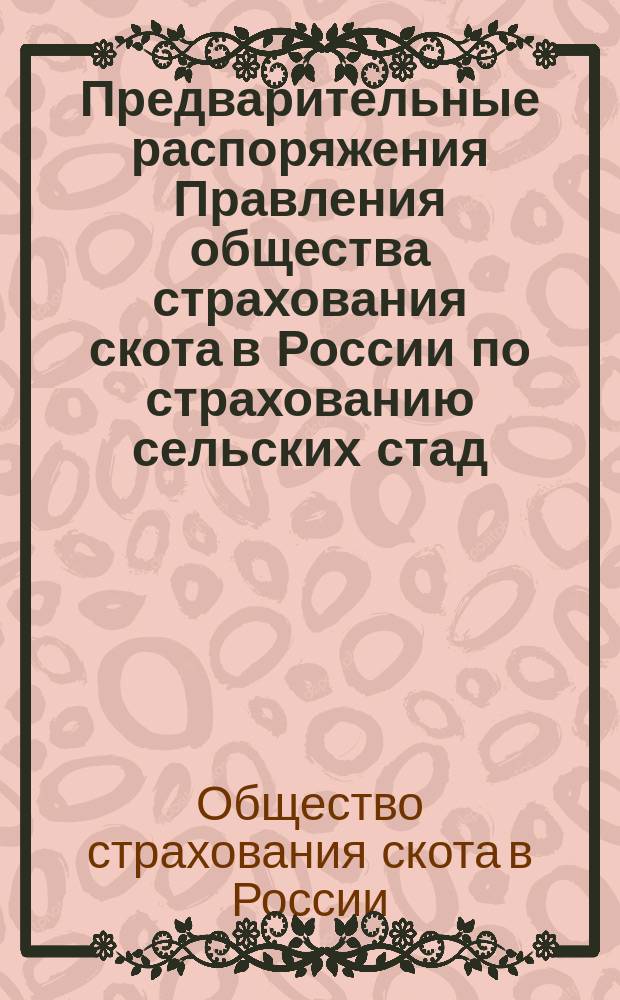 [Предварительные распоряжения Правления общества страхования скота в России по страхованию сельских стад