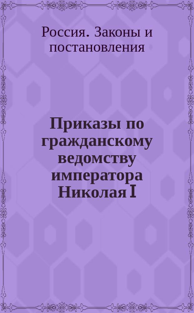 [Приказы по гражданскому ведомству императора Николая I : С 1 янв. 1853 г. по 31 дек. 1853 г.