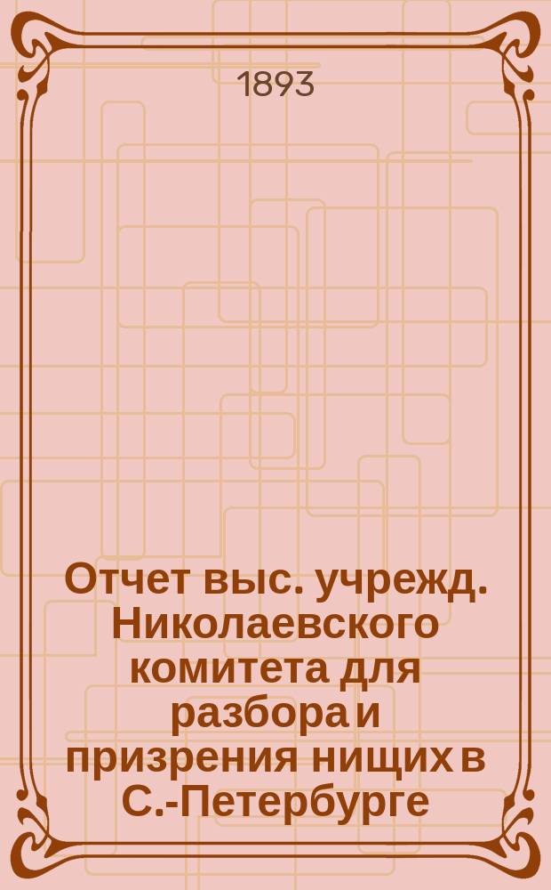Отчет выс. учрежд. Николаевского комитета для разбора и призрения нищих в С.-Петербурге... за 1891 год