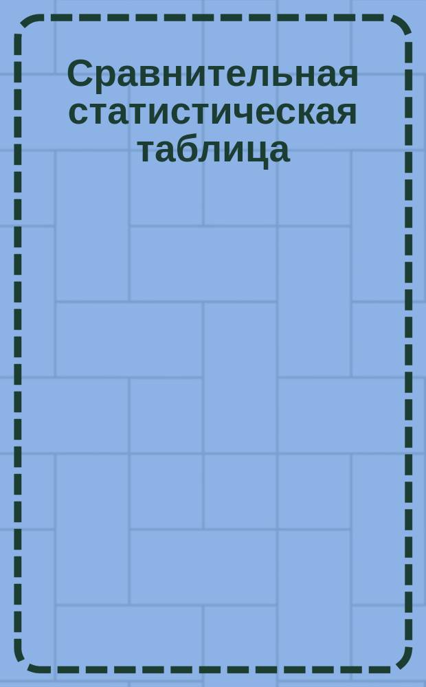 Сравнительная статистическая таблица : (Извлеч. из Готского альманаха на 1854 г. без доп. и изм.)