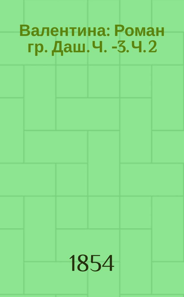 Валентина : Роман гр. Даш. Ч. 1-[3]. Ч. 2