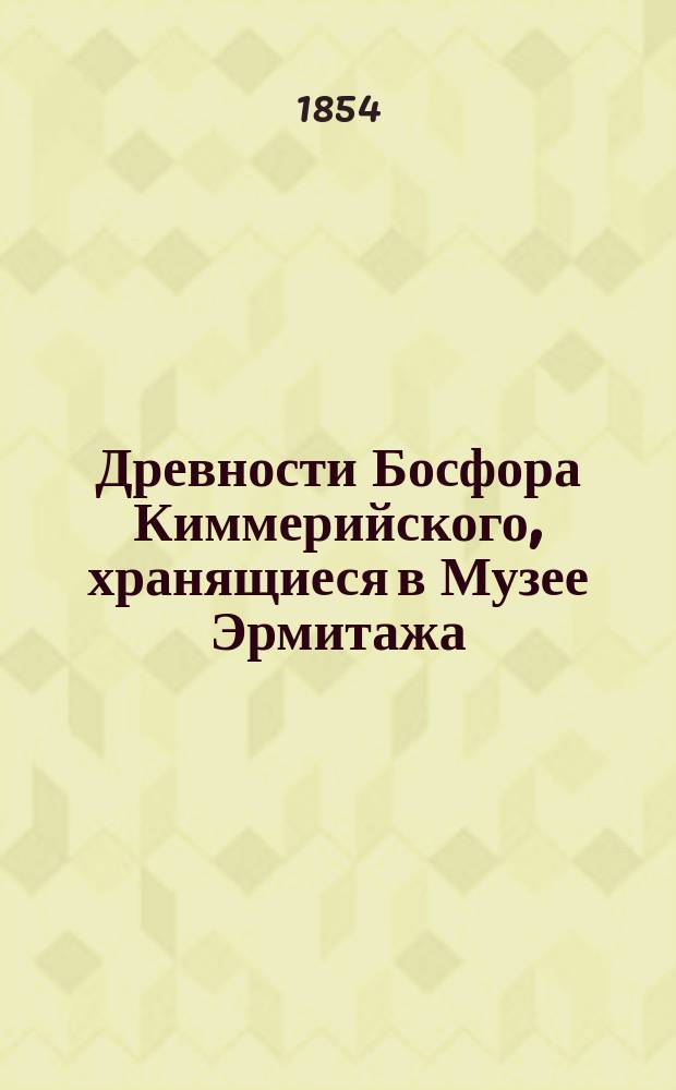 Древности Босфора Киммерийского, хранящиеся в Музее Эрмитажа : т. 1-2. Т. 2
