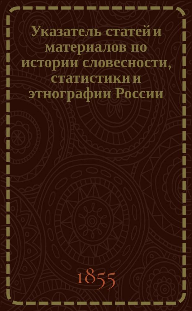 Указатель статей и материалов по истории словесности, статистики и этнографии России, помещенных в Москвитянине [c 1841 по 1853 г.] : Вырезка из журн.: "Временник Императорского Московского общества истории и древностей российских". Кн. 21. М., 1855. Стр. 1-86