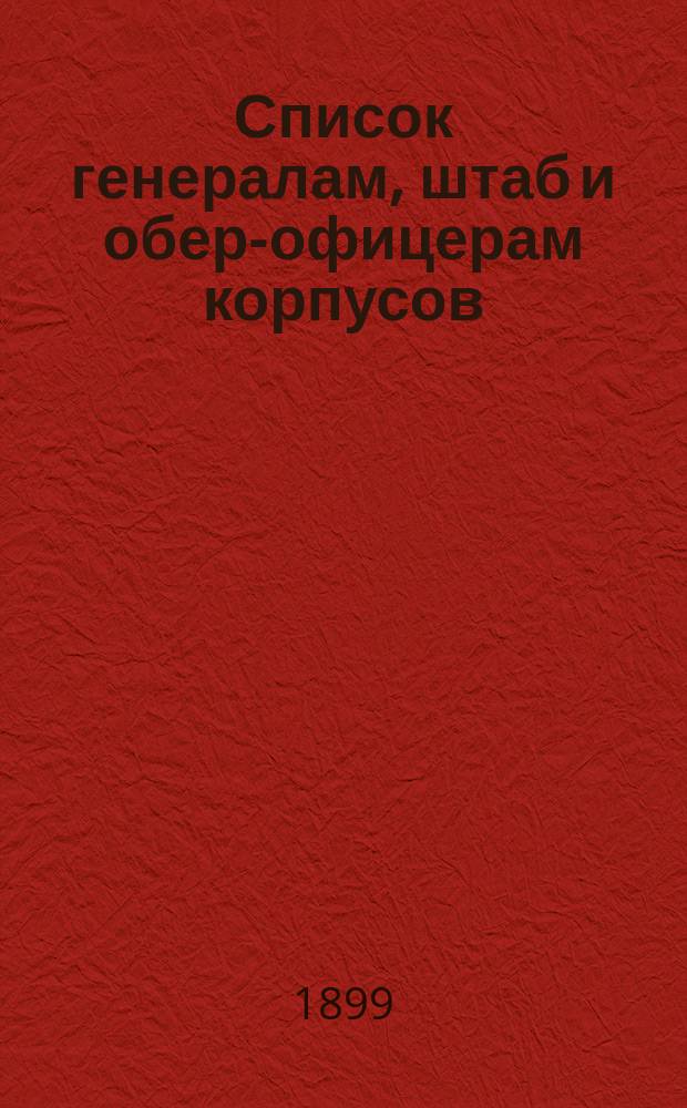 Список генералам, штаб и обер-офицерам корпусов: корабельных инженеров, инженер-механиков и инженеров Морской строительной части : Испр. по 4-е мая