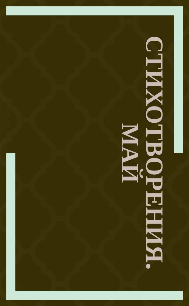 [Стихотворения]. Май : Май