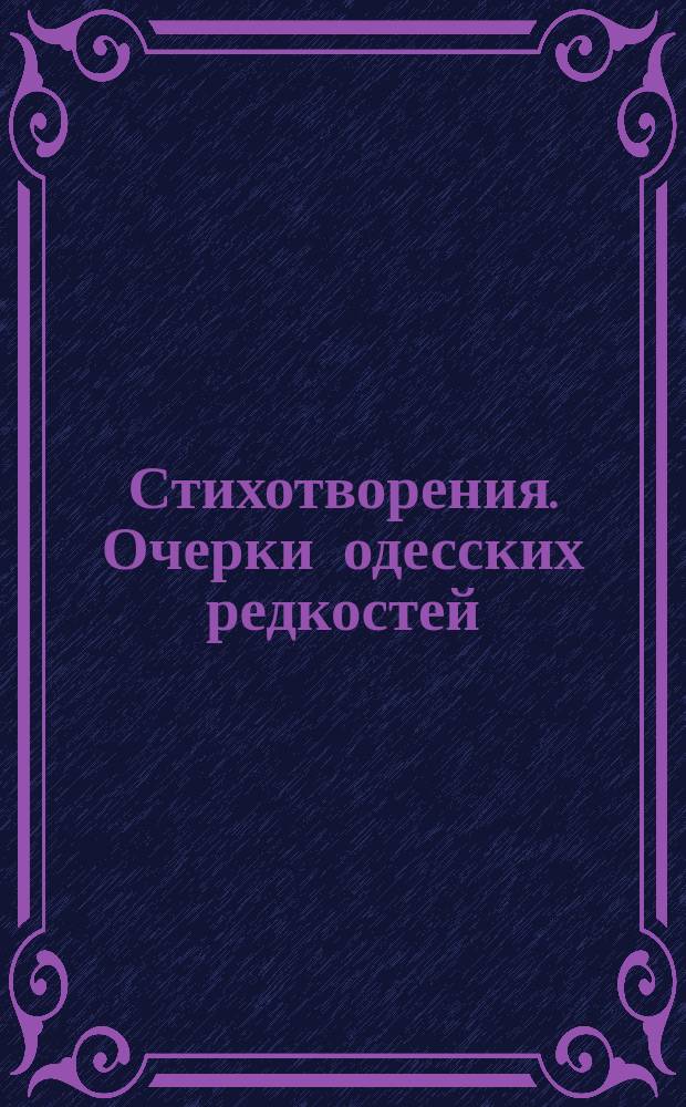 [Стихотворения]. Очерки одесских редкостей : Очерки одесских редкостей