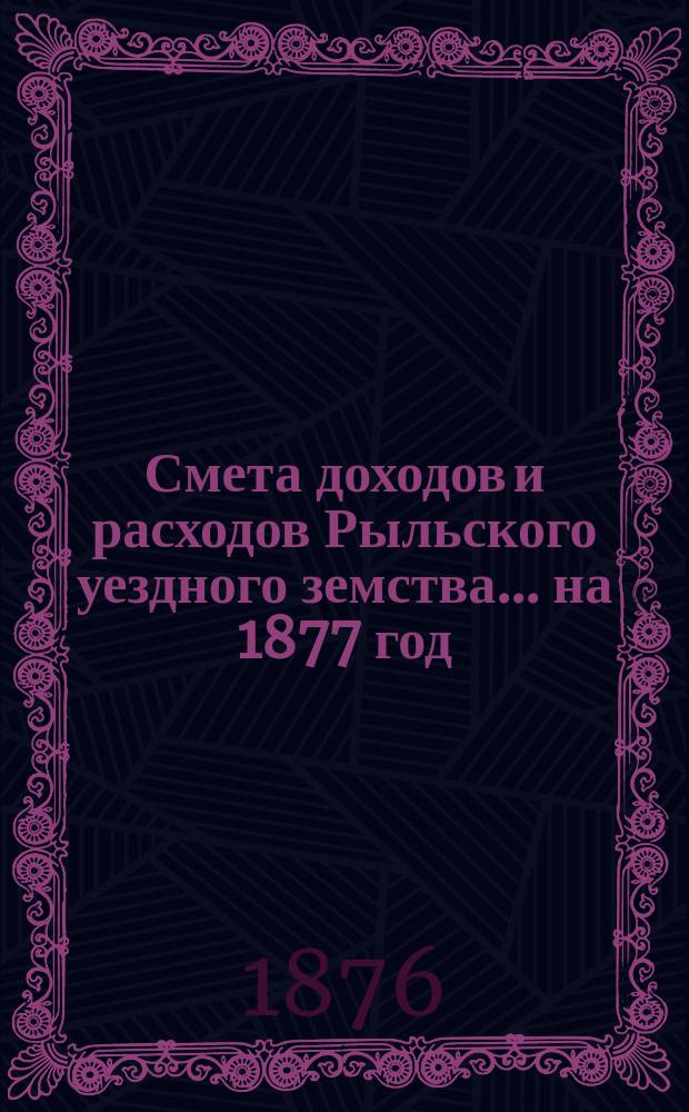 Смета доходов и расходов Рыльского уездного земства... на 1877 год