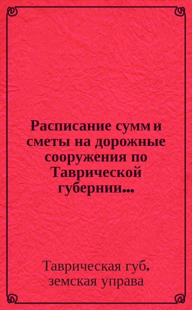 [Расписание сумм и сметы на дорожные сооружения по Таврической губернии...]