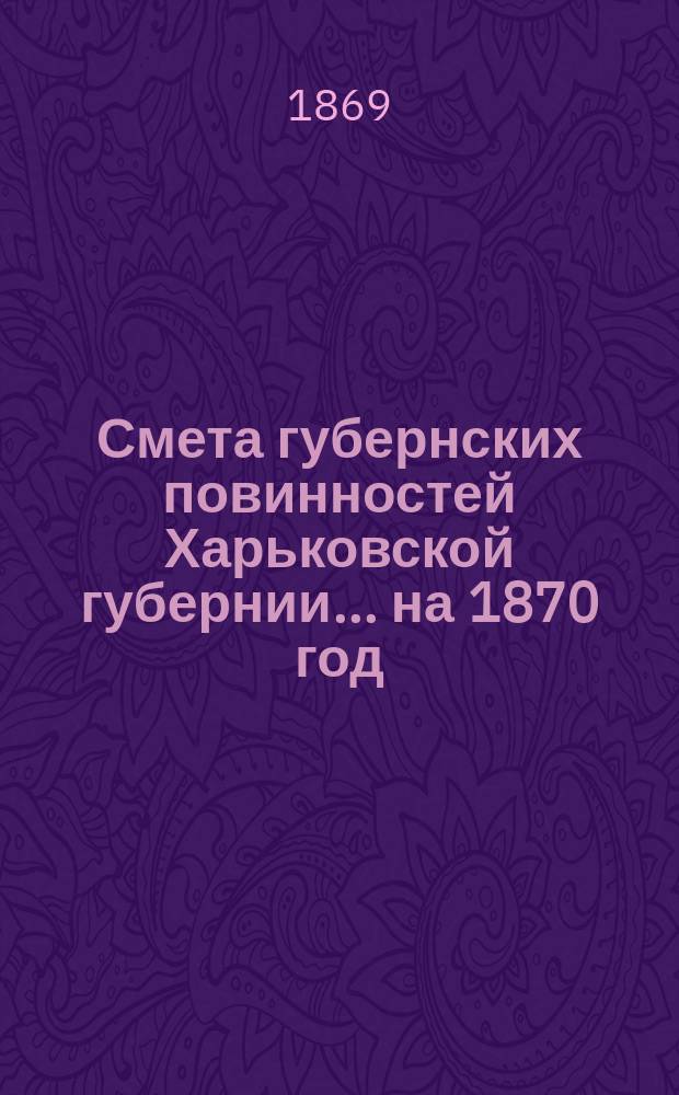 Смета губернских повинностей Харьковской губернии... на 1870 год