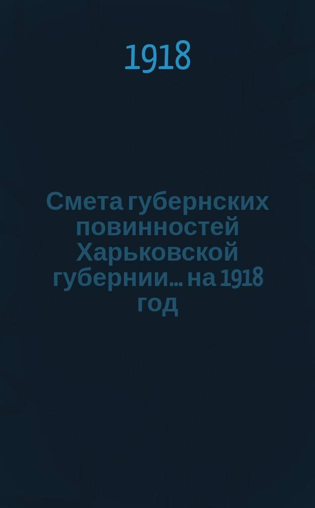 Смета губернских повинностей Харьковской губернии... на 1918 год