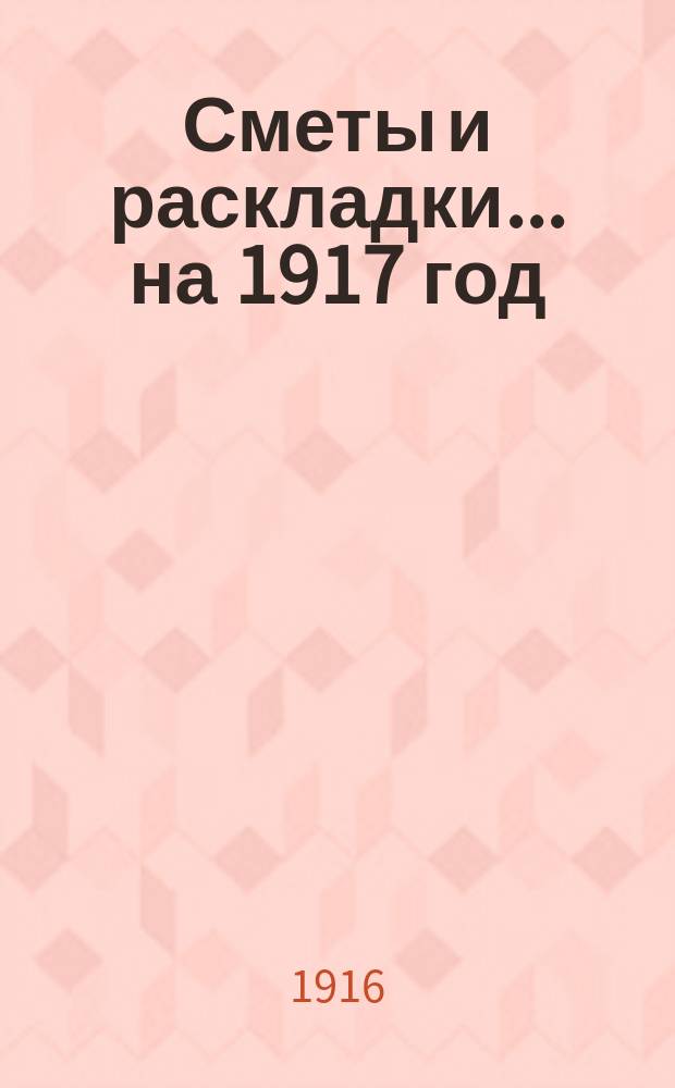 [Сметы и раскладки]... ... на 1917 год
