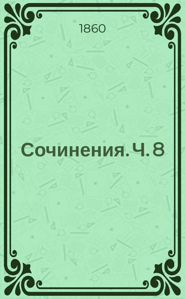 [Сочинения]. [Ч.] 8 : Разные сочинения Шиллера в переводах русских писателей. [1. Димитрий Самозванец. Пер. Л. Мея. 2. План трагедии "Димитрий Самозванец" Л. Мея. 3. Духовидец. Пер. М. Михайлова. 4. Мизантроп. Пер. Н. Гербеля. 5. Ожесточенный. 6. Игра судьбы. - Лирические стихотворения. - Список русских переводов лирических стихотворений Шиллера. Н. Гербеля]
