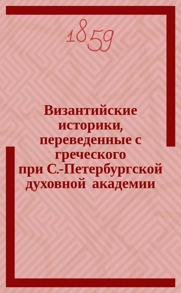 Византийские историки, переведенные с греческого при С.-Петербургской духовной академии : [1-10]. [3] : [Сокращенное сказание о делах царя Алексея Комнина. (1081-1118)