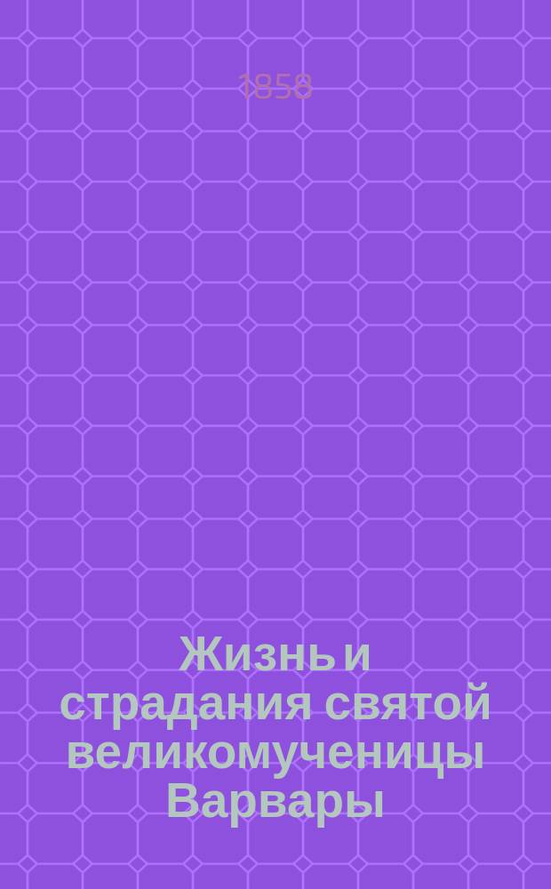 Жизнь и страдания святой великомученицы Варвары