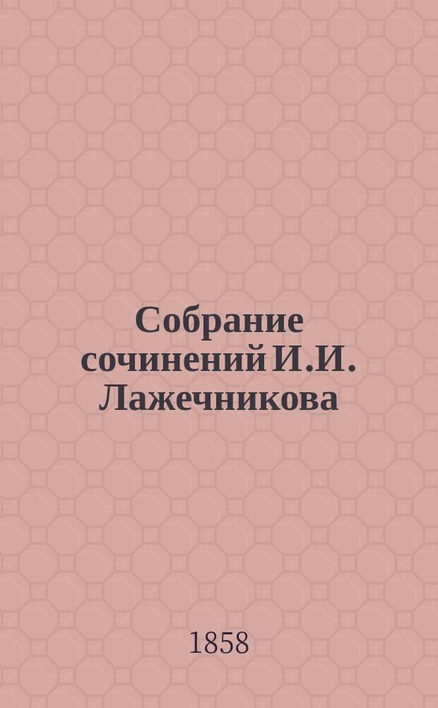 Собрание сочинений И.И. Лажечникова : Т. 1-8. Т. 7 : [Беленькие, черненькие и серенькие ; Новобранец 1812 года ; Знакомство мое с Пушкиным ; Гримаса моего доктора ; Некоторые поверья мордвы ; Отрывок из романа "Колдун на Сухаревой башне"]