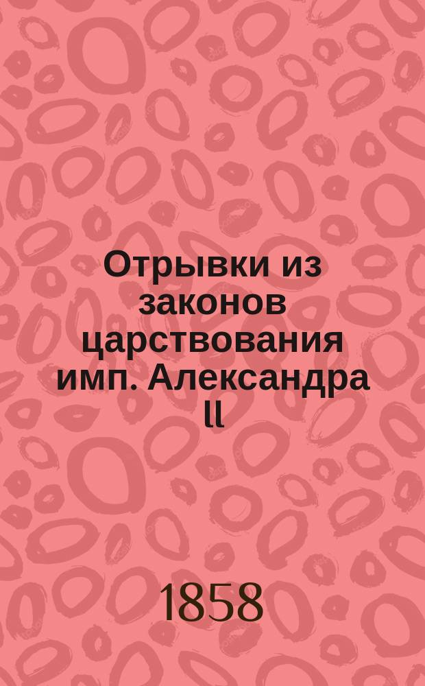 [Отрывки из законов царствования имп. Александра II] : (Вырезки из Полного собрания законов Российской империи. Собрание 2-е. 1858, т. 32, отд. 1)