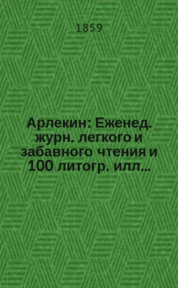 Арлекин : Еженед. журн. легкого и забавного чтения и 100 литогр. илл. ..