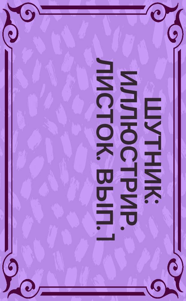 Шутник : Иллюстрир. листок. Вып. 1
