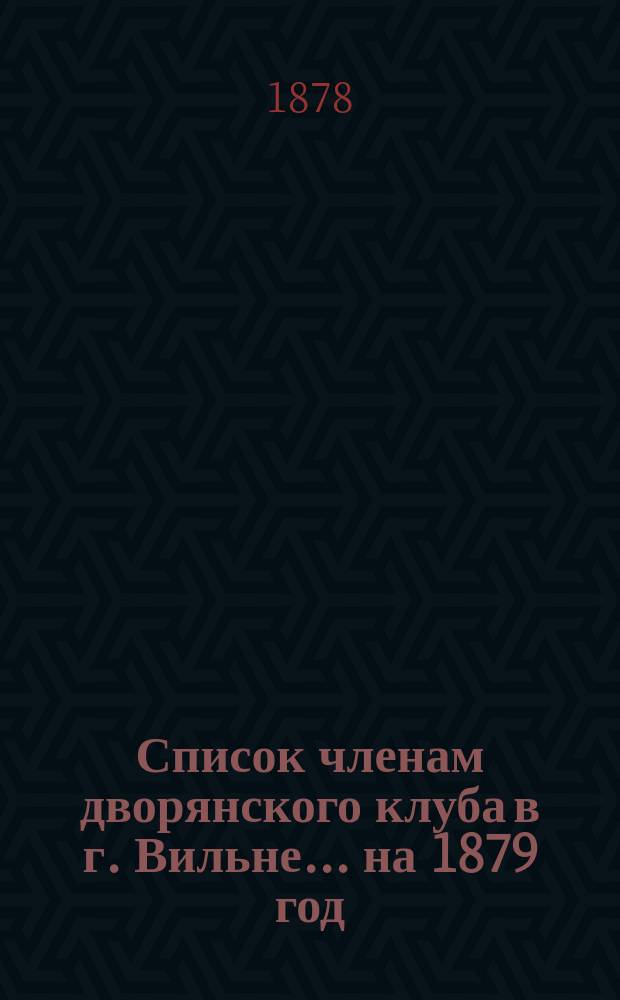 Список членам дворянского клуба в г. Вильне... ... на 1879 год