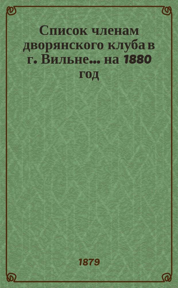 Список членам дворянского клуба в г. Вильне... ... на 1880 год