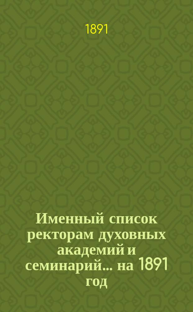 Именный список ректорам духовных академий и семинарий... ... на 1891 год