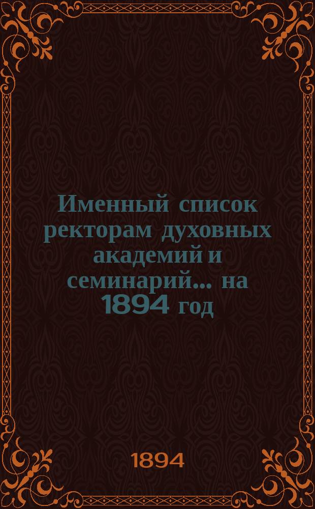 Именный список ректорам духовных академий и семинарий... ... на 1894 год
