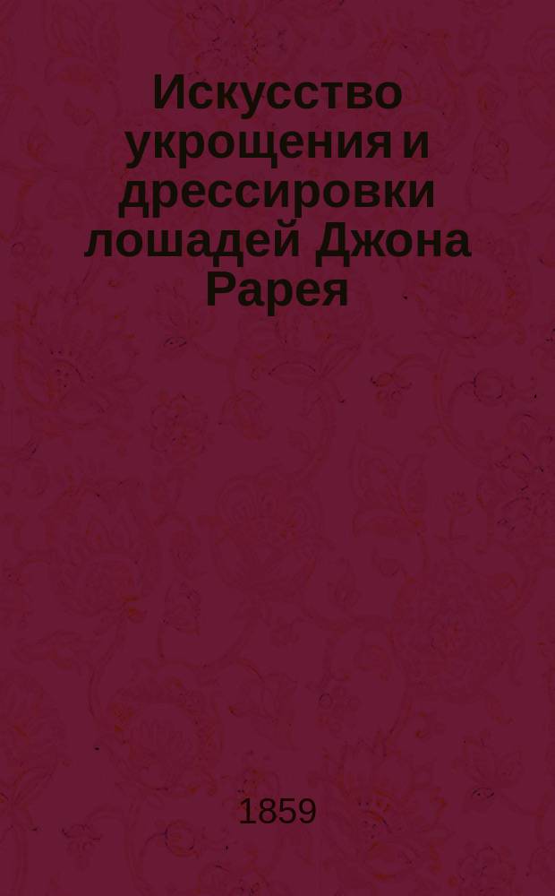 Искусство укрощения и дрессировки лошадей Джона Рарея : (С англ.)
