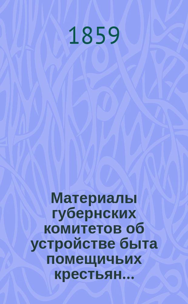 Материалы губернских комитетов об устройстве быта помещичьих крестьян... : 1-10