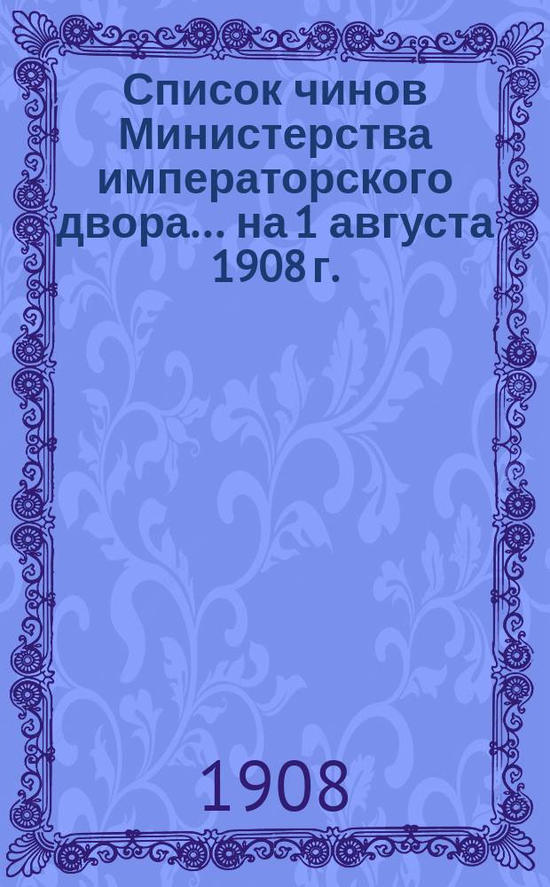 Список чинов Министерства императорского двора... на 1 августа 1908 г.