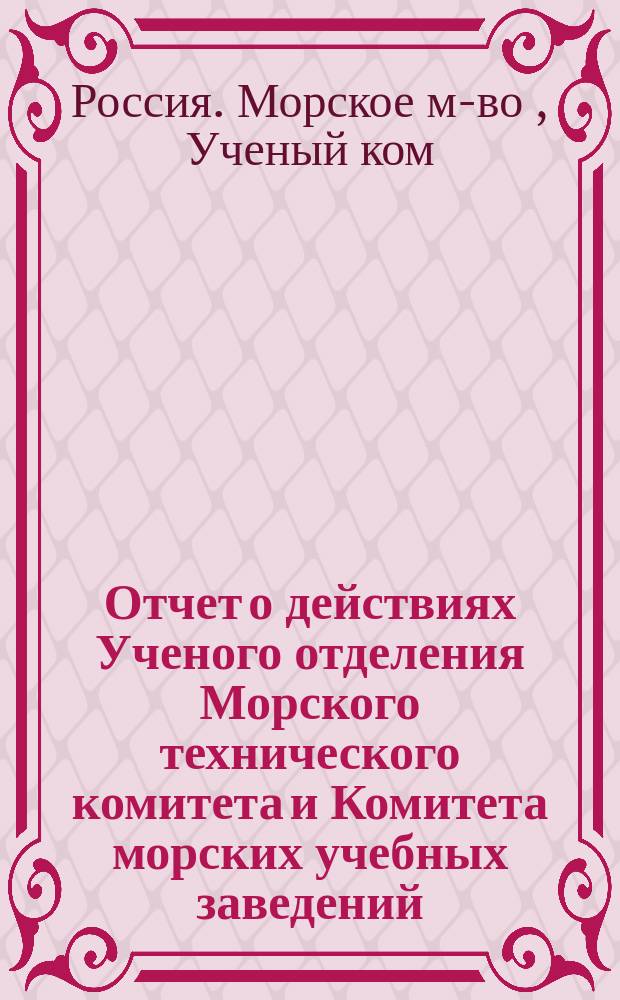 Отчет о действиях Ученого отделения Морского технического комитета и Комитета морских учебных заведений...