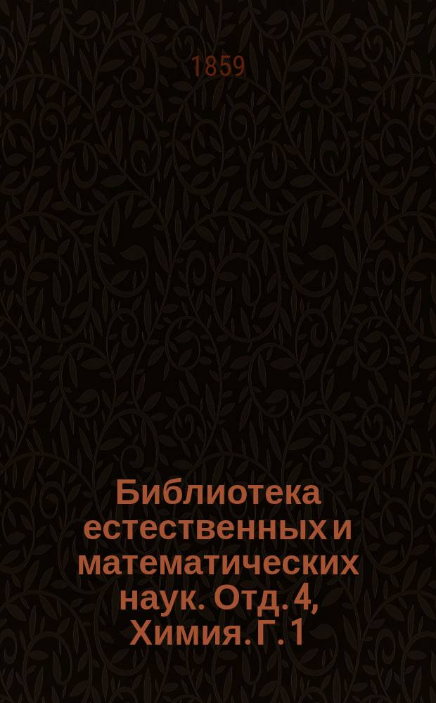 Библиотека естественных и математических наук. Отд. 4, Химия. Г. 1 : Сборник, изд. студентами Имп. Московского ун-та