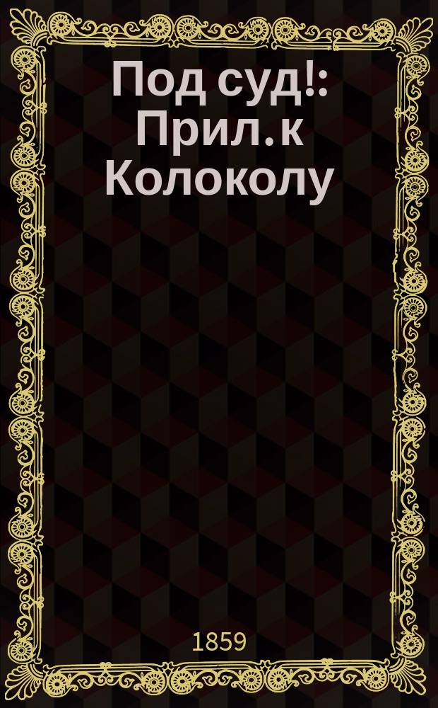 Под суд! : Прил. к Колоколу