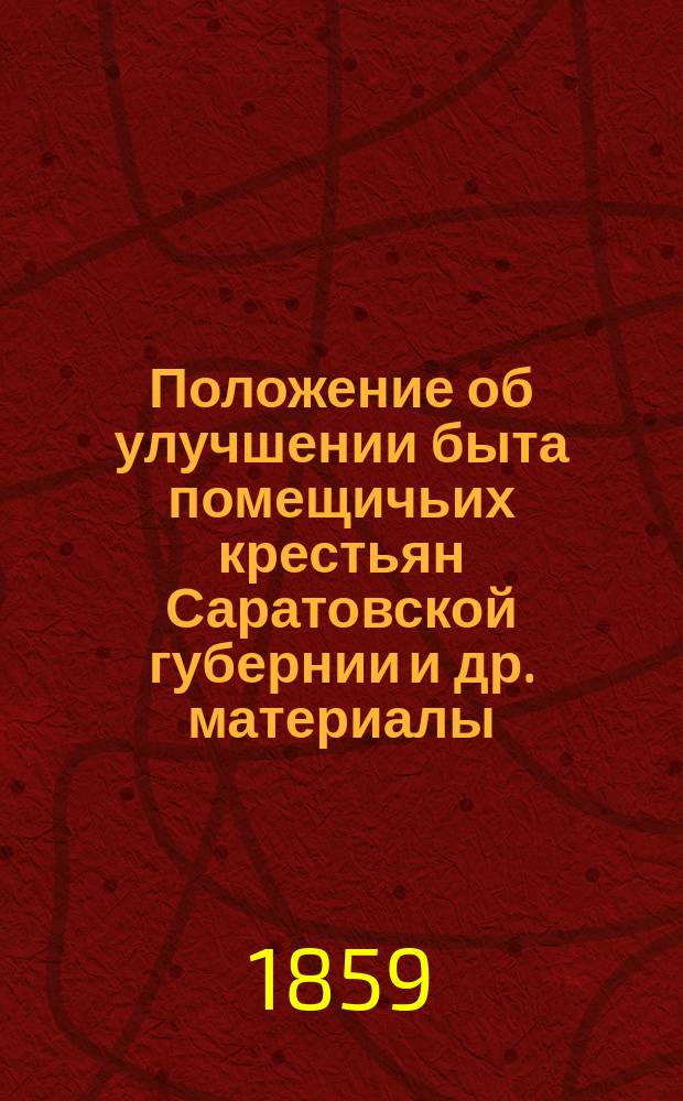 Положение об улучшении быта помещичьих крестьян Саратовской губернии [и др. материалы]