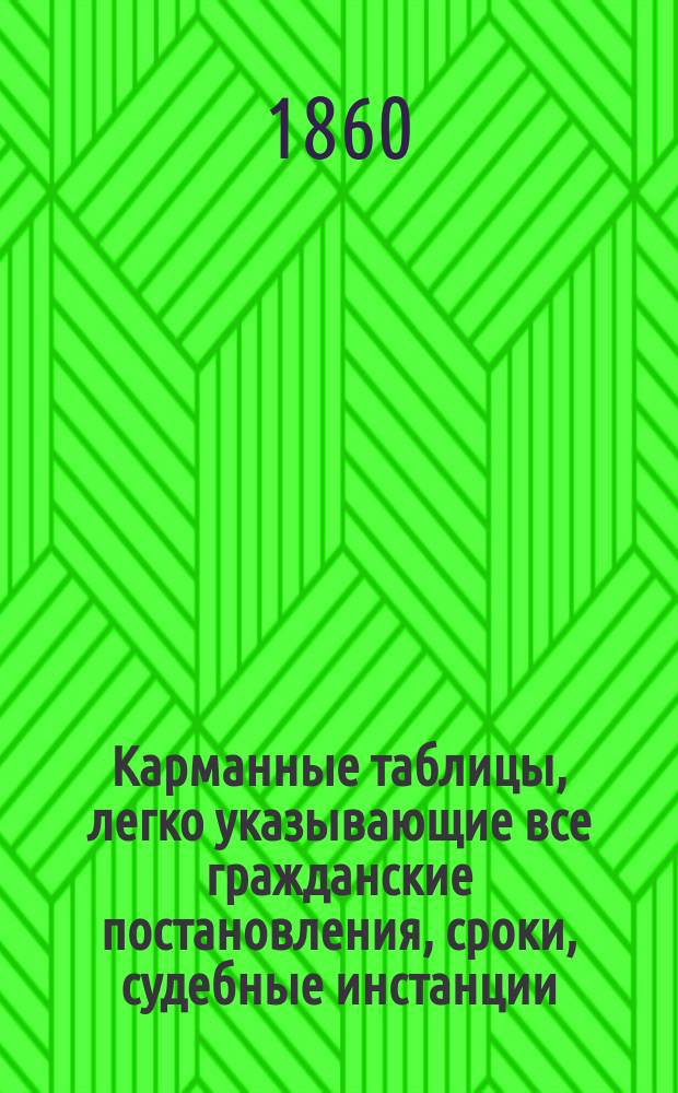 Карманные таблицы, легко указывающие все гражданские постановления, сроки, судебные инстанции, места, в коих совершаются акты и прочее